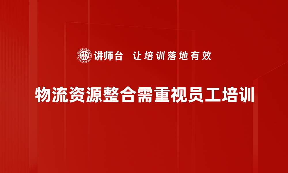 文章物流资源整合助力企业高效运作与成本优化的缩略图