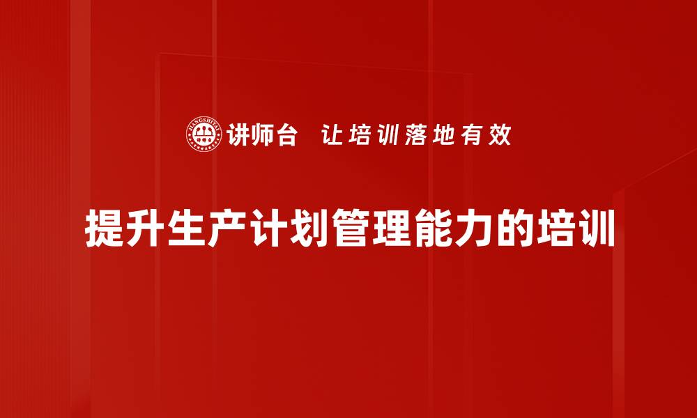 文章提升生产效率：全面解析生产计划管理的重要性与实施策略的缩略图