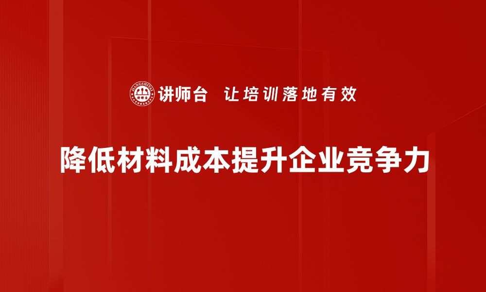 文章材料成本降低的秘诀：提升企业竞争力的关键策略的缩略图