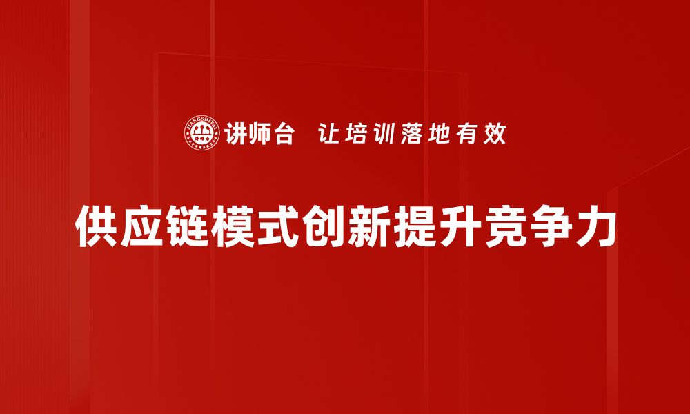 文章探索供应链模式创新：提升企业竞争力的关键策略的缩略图