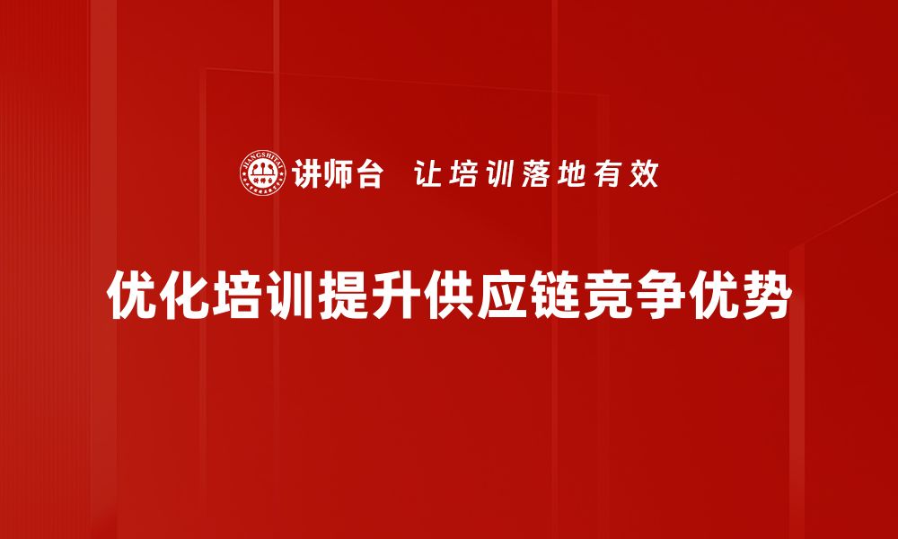 文章提升供应链竞争优势的关键策略与实践分享的缩略图