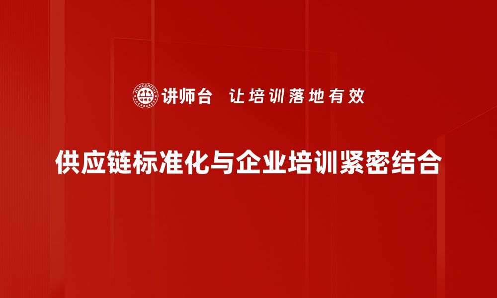 供应链标准化与企业培训紧密结合