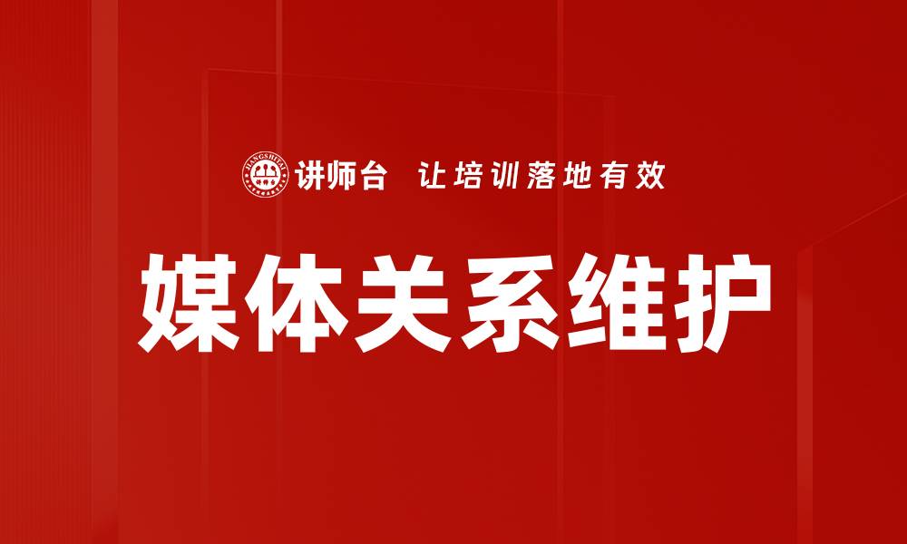 文章有效媒体关系维护策略助力品牌传播的缩略图