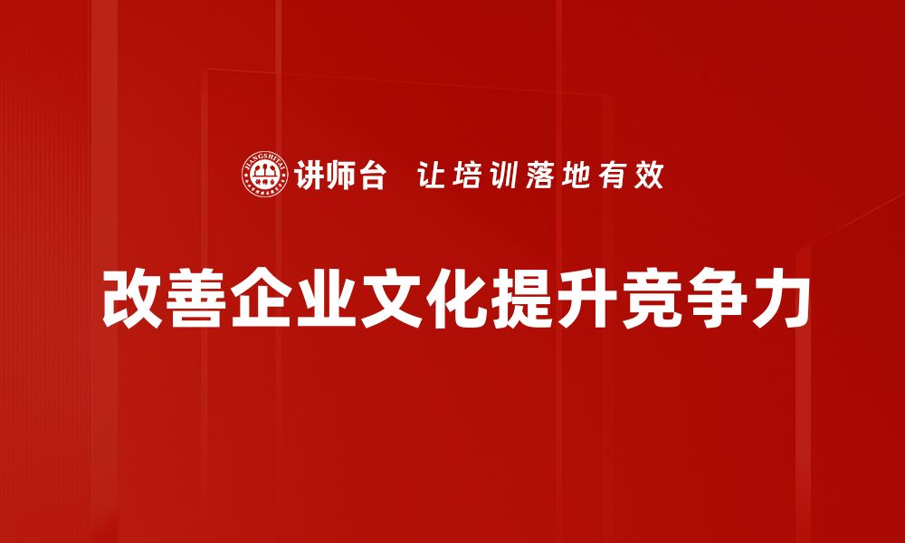 文章提升企业竞争力的关键：改善文化培育之道的缩略图