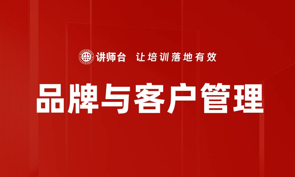 文章提升品牌与客户管理的策略与技巧的缩略图