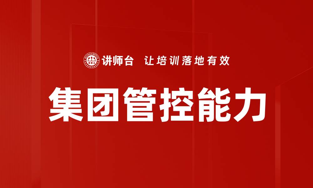 文章提升集团管控能力的关键策略与实践分析的缩略图