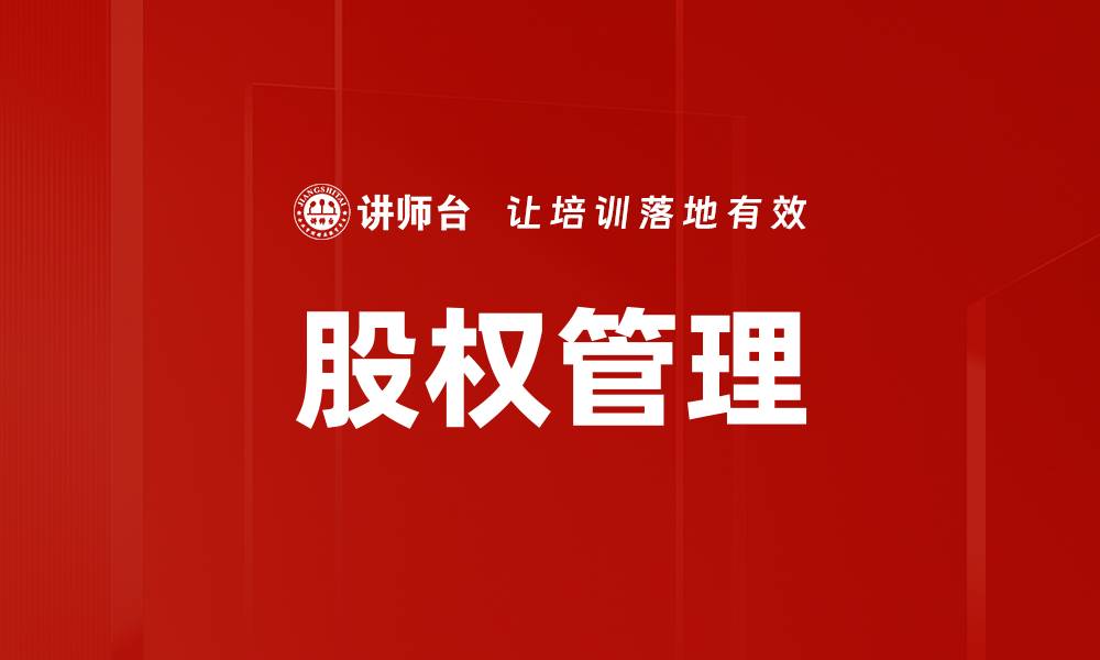 文章优化企业股权管理提升公司价值的关键策略的缩略图