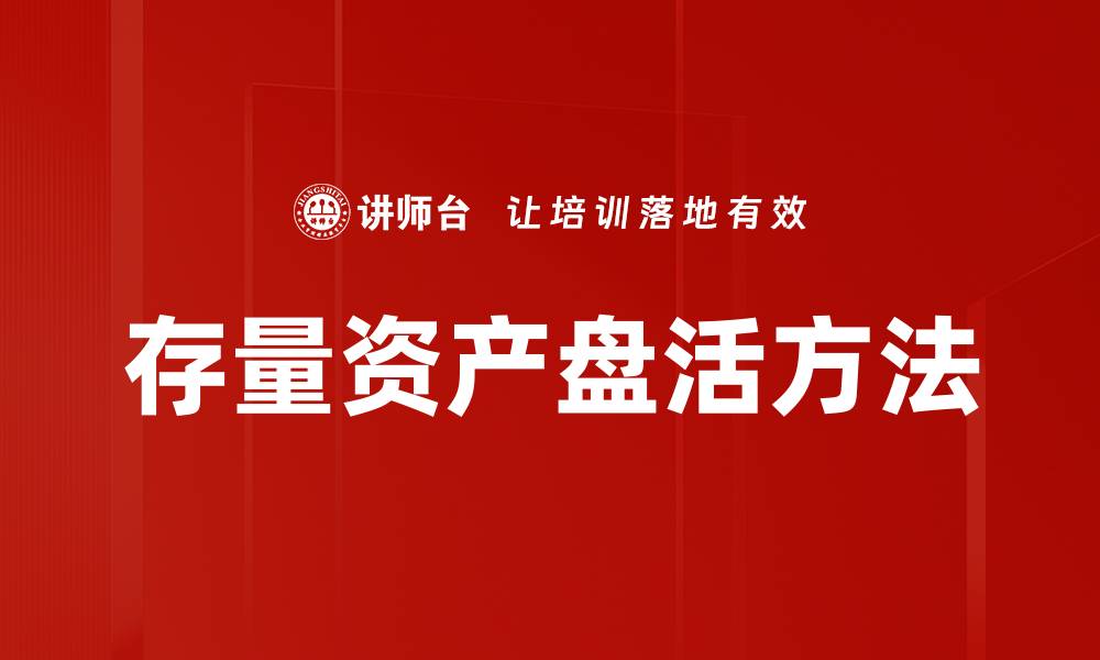文章存量资产盘活策略助力企业高效增值转型的缩略图