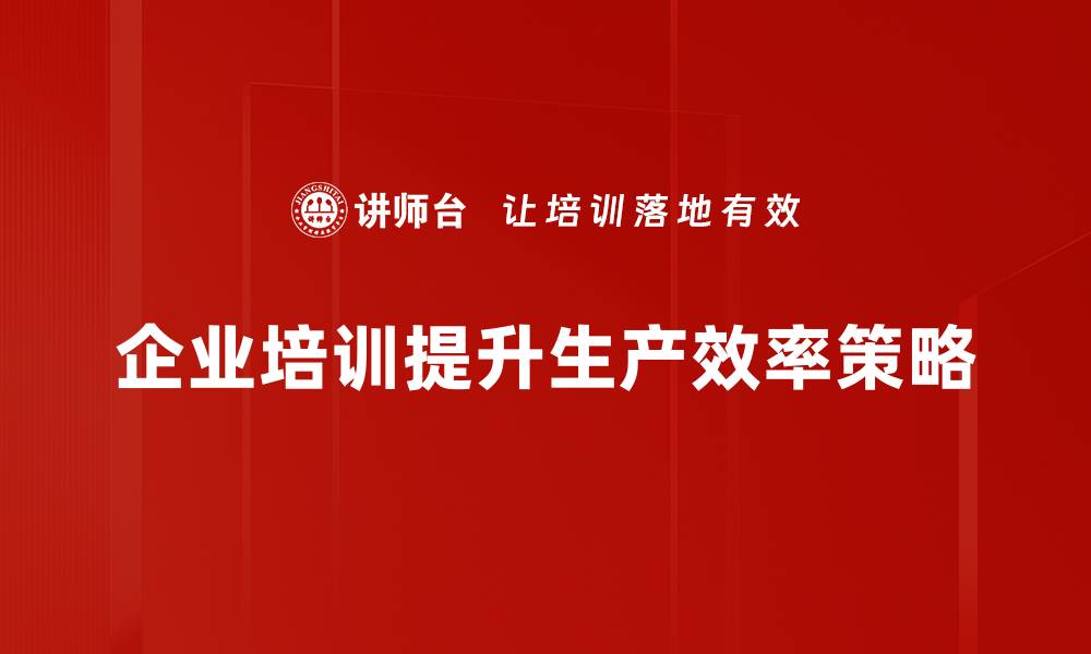 文章提升生产效率的五大策略，助力企业快速发展的缩略图