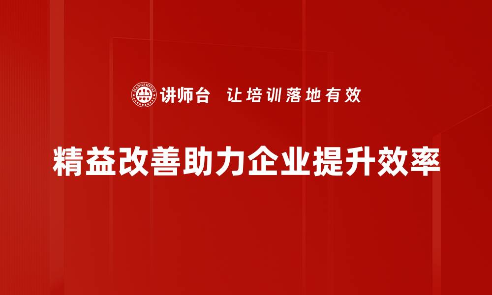 文章精益改善方法助力企业高效运营与创新提升的缩略图