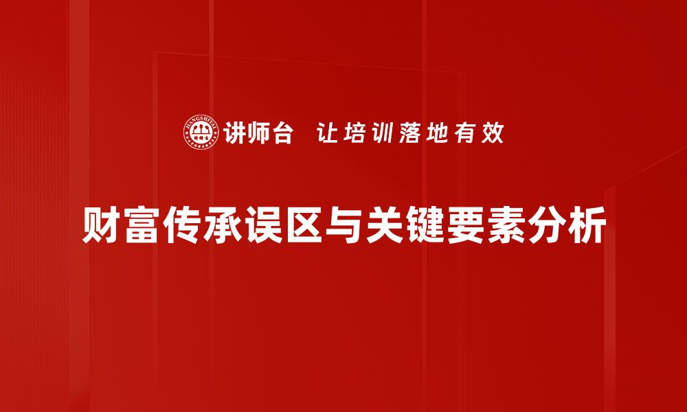 财富传承误区与关键要素分析