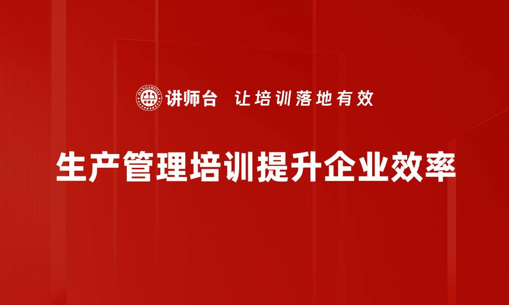 生产管理培训提升企业效率