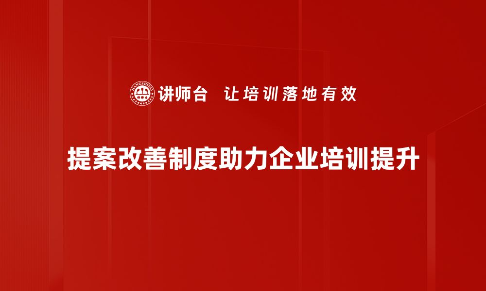 文章优化提案改善制度，助力企业创新与发展的缩略图