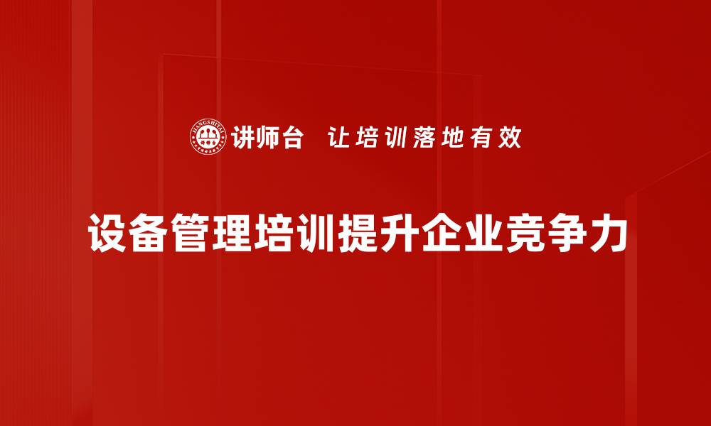 文章提升设备管理效率的培训课程推荐的缩略图