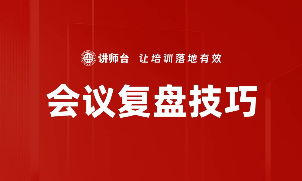 文章提升会议效率的复盘技巧大揭秘的缩略图