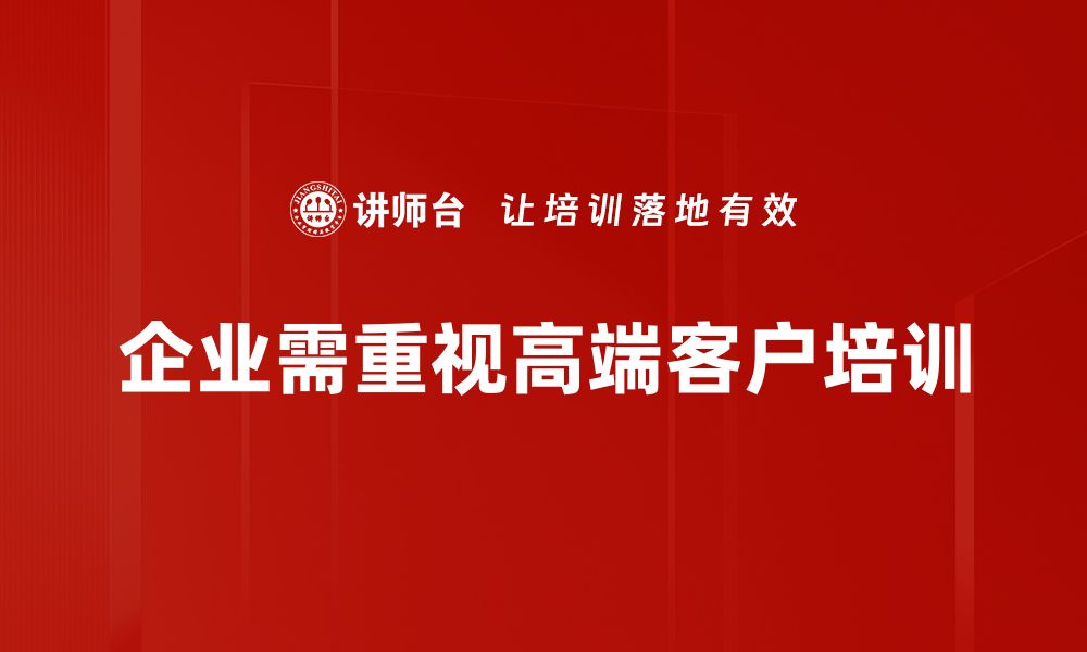 企业需重视高端客户培训