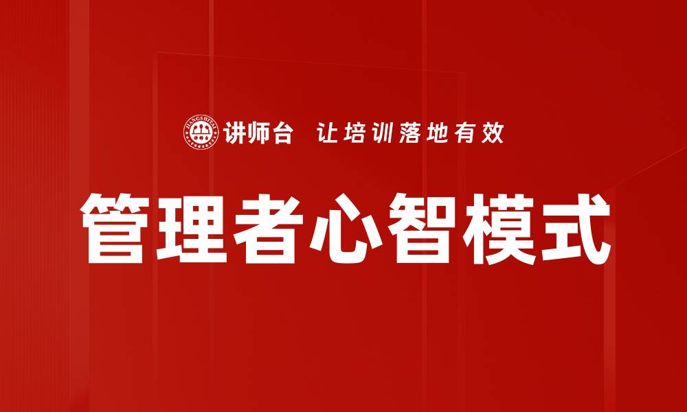 文章管理者心智模式提升团队绩效的关键方法的缩略图