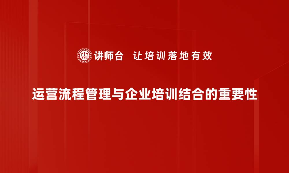 运营流程管理与企业培训结合的重要性