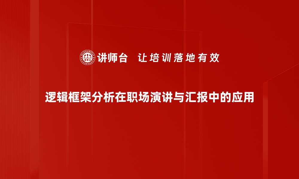 逻辑框架分析在职场演讲与汇报中的应用