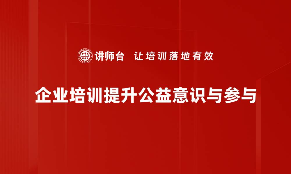 企业培训提升公益意识与参与