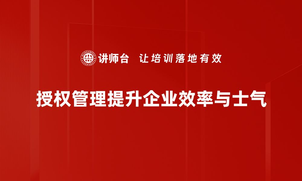 授权管理提升企业效率与士气