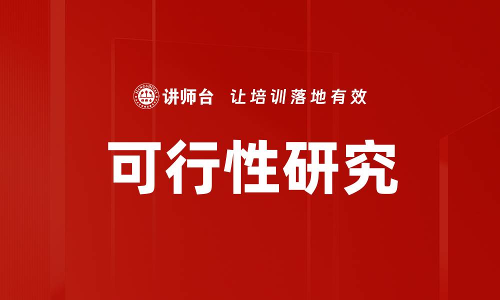 文章全面解析可行性研究的重要性与实施步骤的缩略图