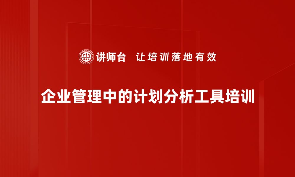 文章提升决策效率的计划分析工具推荐与使用技巧的缩略图