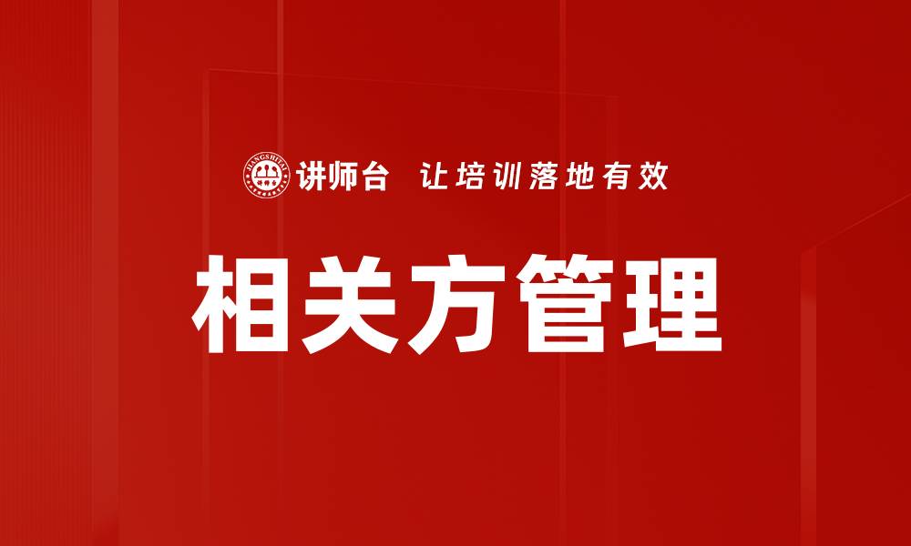 文章提升企业竞争力的关键：有效的相关方管理策略的缩略图