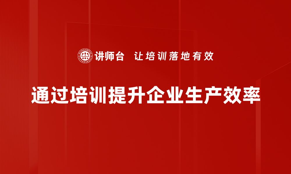 文章提升生产效率的五大关键策略，助力企业腾飞的缩略图