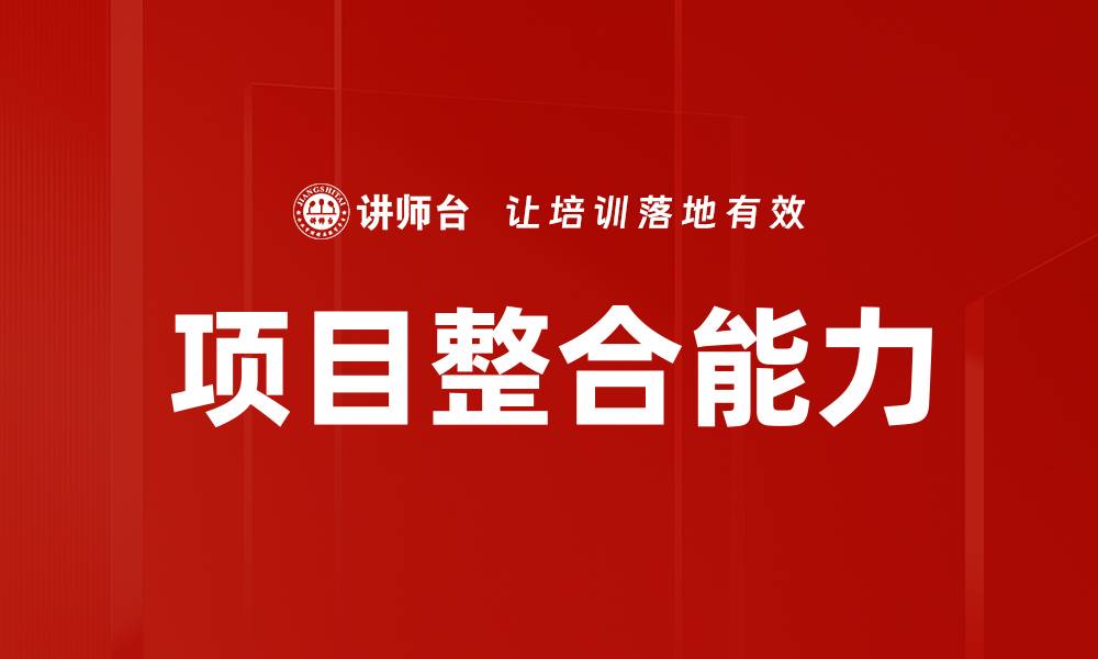 文章提升项目整合能力，打造高效团队的关键技能的缩略图