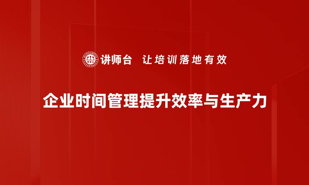 文章高效时间管理技巧，助你赢在职场与生活的缩略图