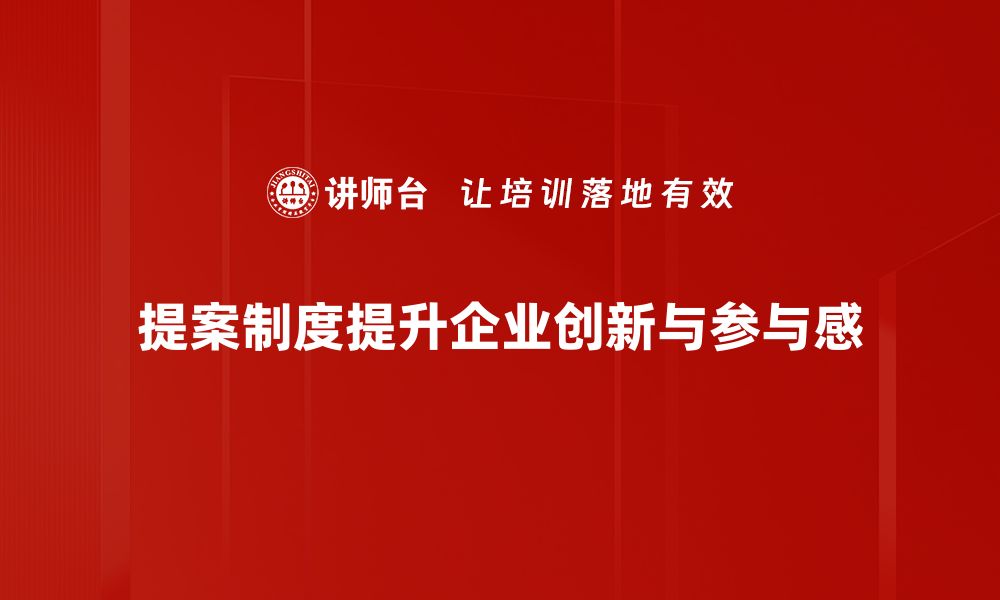 文章优化提案制度助力企业高效决策与创新发展的缩略图