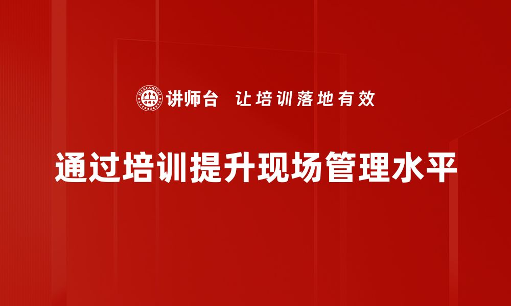 通过培训提升现场管理水平