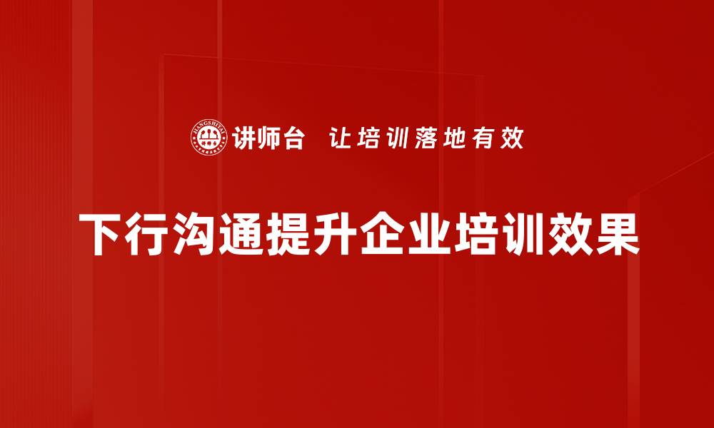 下行沟通提升企业培训效果