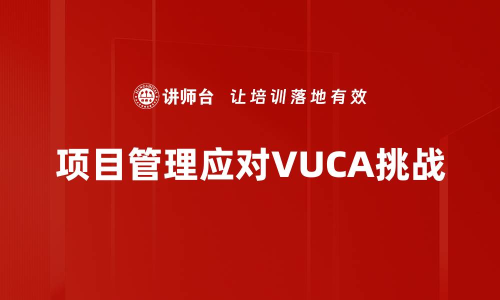 项目管理应对VUCA挑战