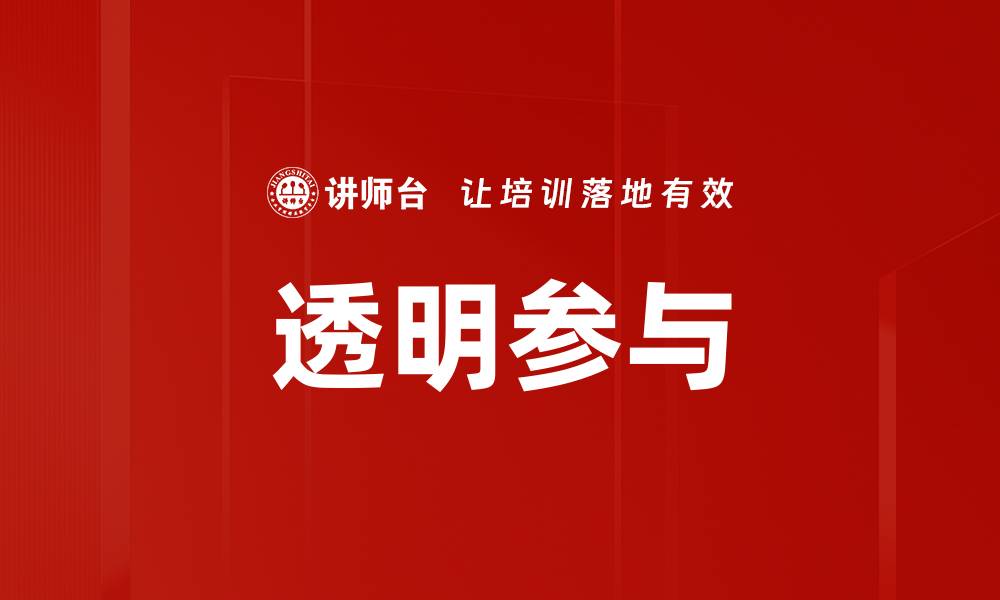文章提升透明参与，打造高效沟通与信任关系的缩略图