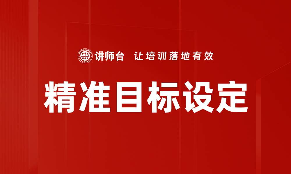 文章精准目标设定助力个人与团队高效成长的缩略图