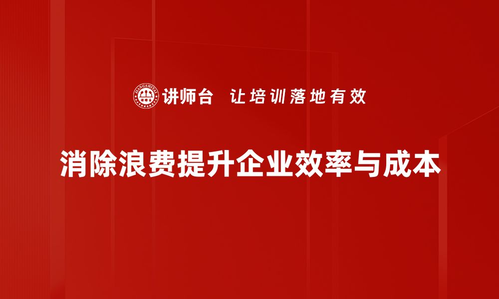 消除浪费提升企业效率与成本