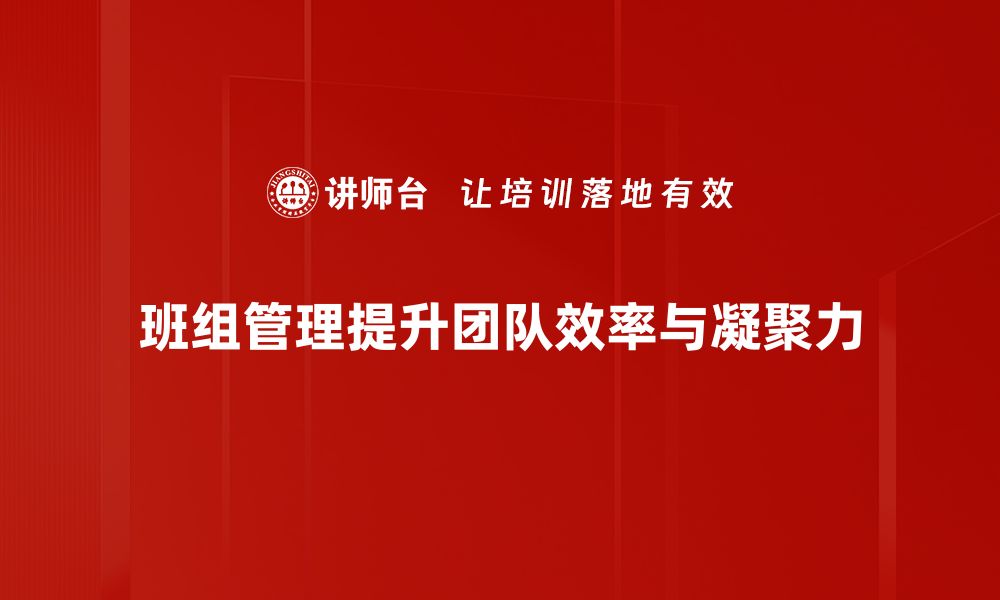 文章提升班组管理技巧，实现团队高效协作与业绩增长的缩略图