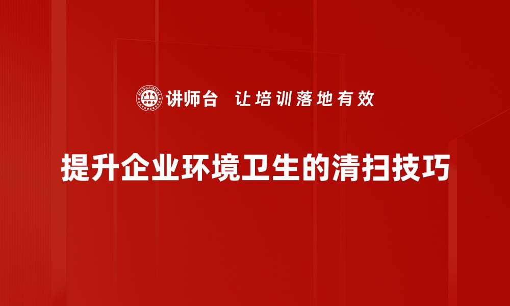 提升企业环境卫生的清扫技巧