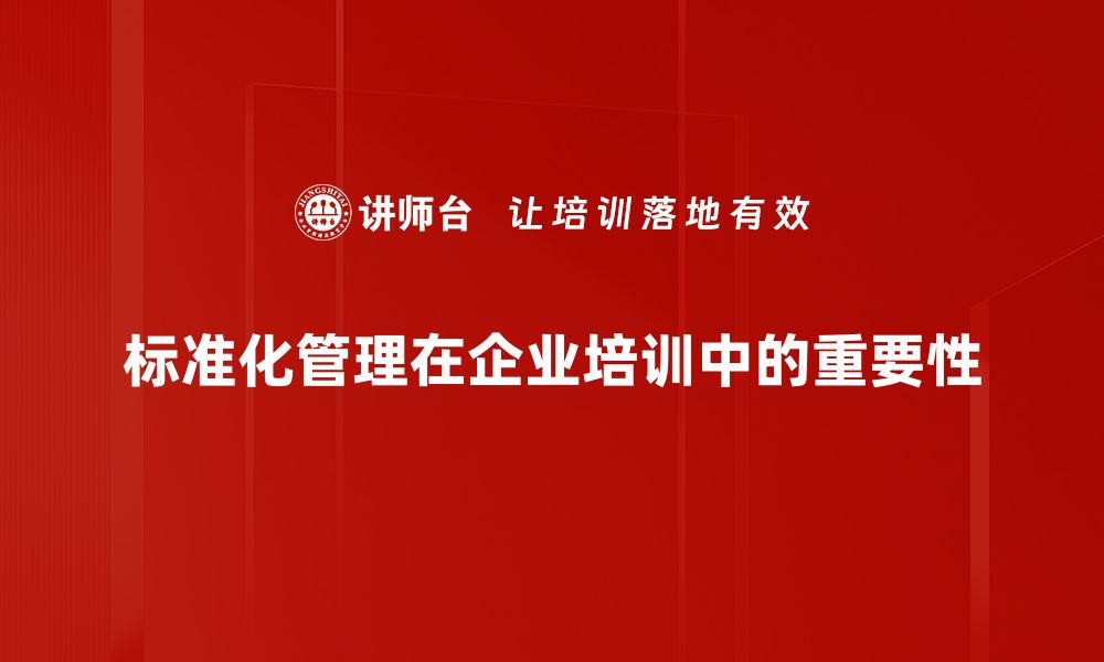 标准化管理在企业培训中的重要性