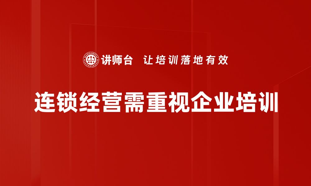 文章提升连锁经营管理效益的五大关键策略解析的缩略图