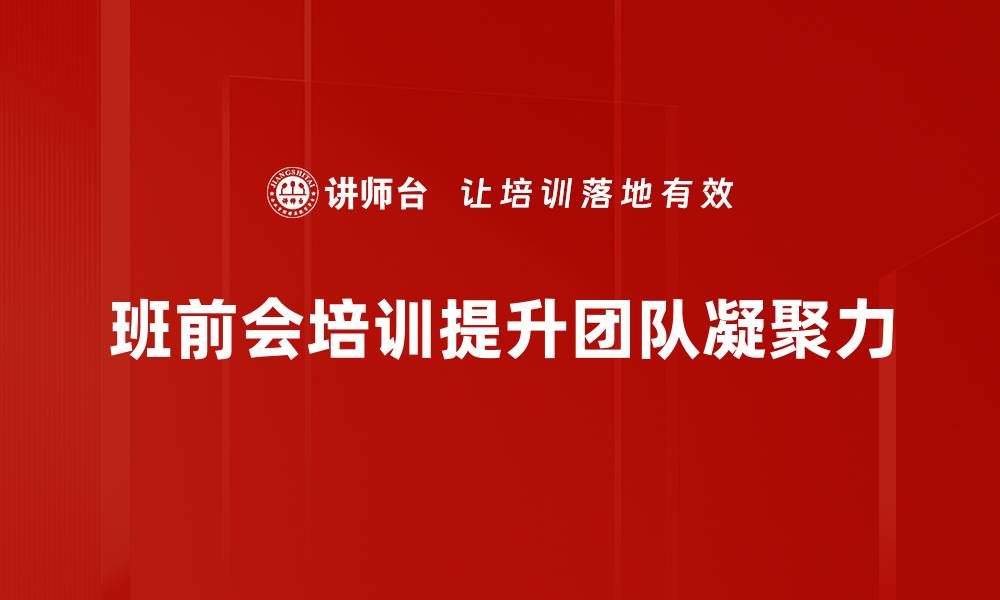 文章提升团队效率的班前会培训技巧分享的缩略图