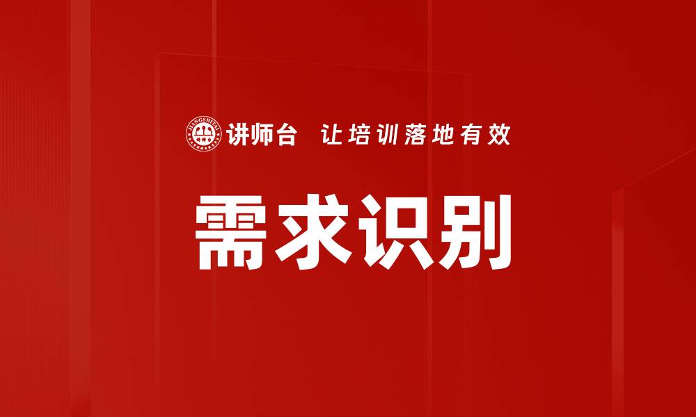 文章深入解析需求识别的重要性与实现策略的缩略图