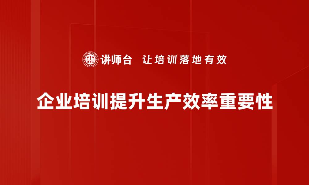 企业培训提升生产效率重要性