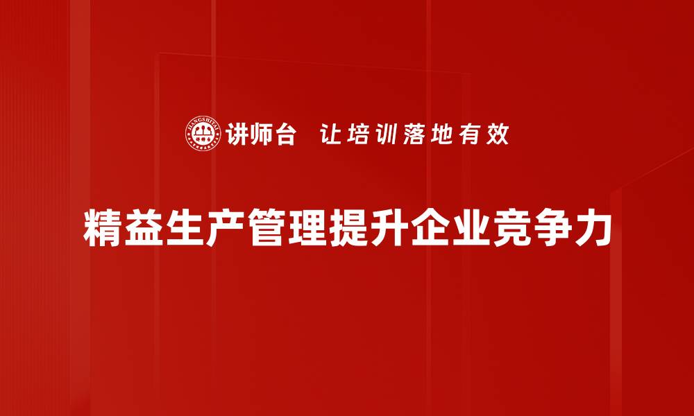 文章精益生产管理提升企业效率的最佳实践分享的缩略图