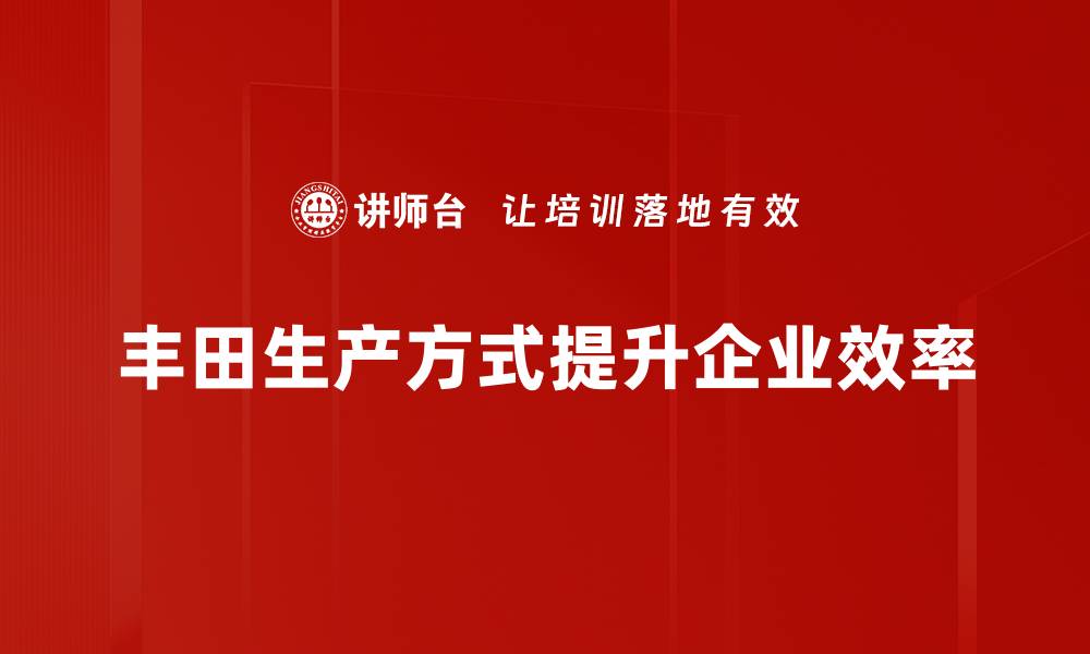 文章揭秘丰田生产方式的成功秘诀与实践应用的缩略图