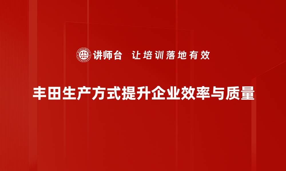 文章揭秘丰田生产方式：提升企业效率的秘密武器的缩略图