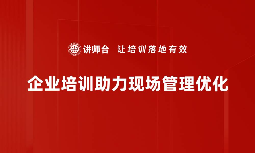 文章提升现场管理效率的五大优化策略分享的缩略图