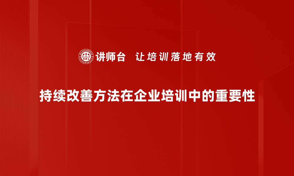 文章探索持续改善方法，提升团队效率与业绩的缩略图